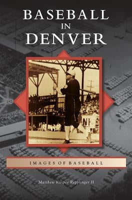 Baseball in Denver by Repplinger, Matthew Kasper, II