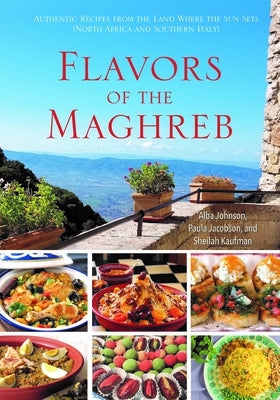 Flavors of the Maghreb: Authentic Recipes from the Land Where the Sun Sets (North Africa and Southern Italy) by Johnson, Alba Carbonaro