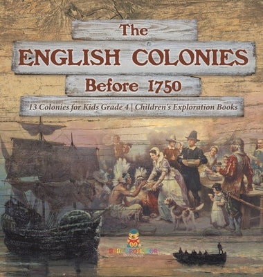 The English Colonies Before 1750 - 13 Colonies for Kids Grade 4 - Children's Exploration Books by Baby Professor