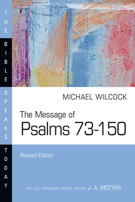 The Message of Psalms 73-150: Songs for the People of God by Wilcock, Michael