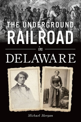 The Underground Railroad in Delaware by Morgan, Michael J.