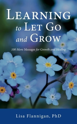 Learning to Let Go and Grow: 100 More Messages for Growth and Healing by Flannigan, Lisa