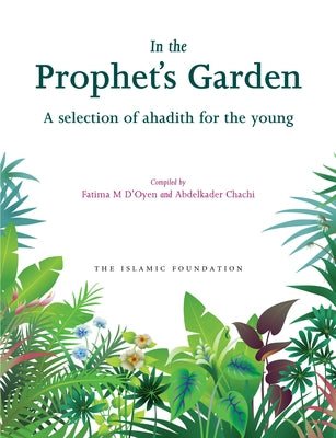 In the Prophet's Garden: A Selection of Ahadith for the Young by D'Oyen, Fatima