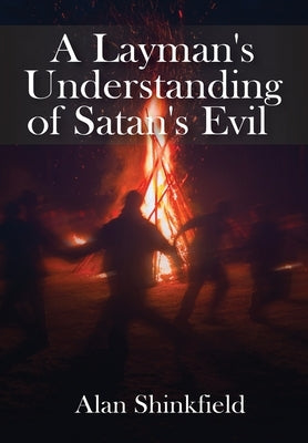 A Layman's Understanding of Satan's Evil by Shinkfield, Alan