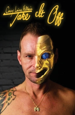 Take It Off: Revelations Of A Male Exotic Dancer by Hilton, Corey Laine