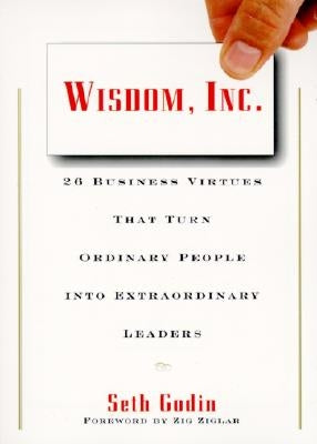Wisdom, Inc.: 30 Business Virtues That Turn Ordinary People Into Extraordinary Leaders by Godin, Seth