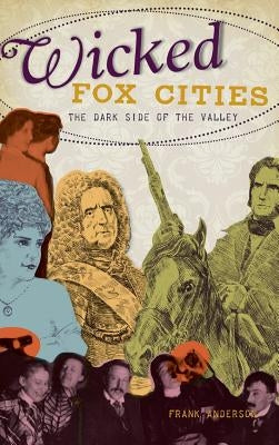 Wicked Fox Cities: The Dark Side of the Valley by Anderson, Frank