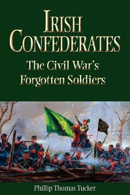 Irish Confederates: The Civil War's Forgotten Soldiers by Tucker, Phillip Thomas