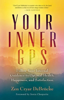 Your Inner GPS: Follow Your Internal Guidance to Optimal Health, Happiness, and Satisfaction by Cryar Debrucke, Zen