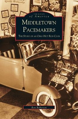 Middletown Pacemakers: The Story of an Ohio Hot Rod Club by Roberson, Ron