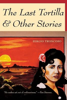 The Last Tortilla: And Other Stories by Troncoso, Sergio