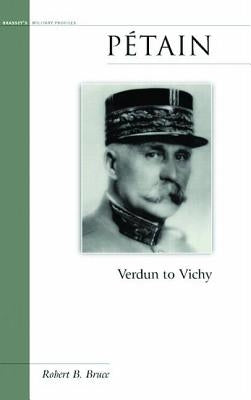 Petain: Verdun to Vichy by Bruce, Robert B.