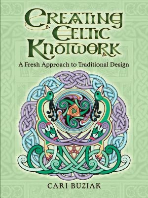 Creating Celtic Knotwork: A Fresh Approach to Traditional Design by Buziak, Cari