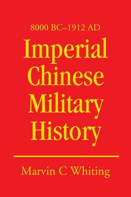 Imperial Chinese Military History: 8000 BC - 1912 Ad by Whiting, Marvin C.