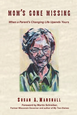 Mom's Gone Missing: When a Parent's Changing Life Upends Yours by Marshall, Susan A.