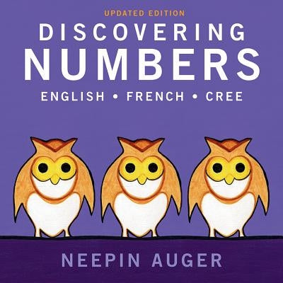Discovering Numbers: English * French * Cree -- Updated Edition by Auger, Neepin