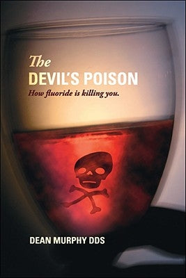The Devil's Poison: How Fluoride Is Killing You by Murphy Dds, Dean