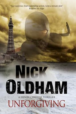 Unforgiving: A Henry Christie Thriller by Oldham, Nick