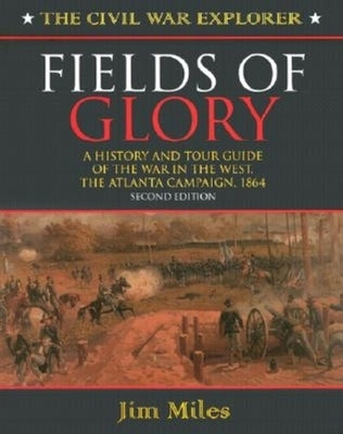 Fields of Glory: A History and Tour Guide of the War in the West, the Atlanta Campaign, 1864 by Miles, Jim