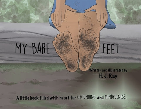 My Bare Feet: A little book for grounding and mindfulness by Ray, H. J.