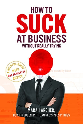 How to Suck at Business Without Really Trying by Archer, Marah