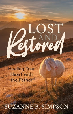 Lost and Restored: Healing Hearts with the Father by Simpson, Suzanne B.