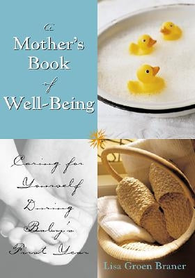 The Mother's Book of Well-Being: Caring for Yourself So You Can Care for Your Baby by Braner, Lisa Groen