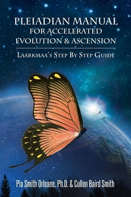 Pleiadian Manual for Accelerated Evolution & Ascension: Laarkmaa's Step by Step Guide by Cullen Baird Smith, Pia Smith Orleane