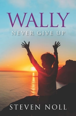 Wally Never Give Up: Wally's Adventure With Asthma by Noll, Steven