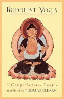 Buddhist Yoga: A Comprehensive Course by Cleary, Thomas F.
