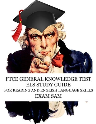 FTCE General Knowledge Test ELS Study Guide: 575 GKT Reading and English Language Skills Exam Practice Questions for Florida Teaching Certification by Exam Sam