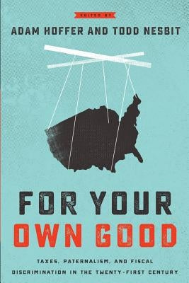 For Your Own Good: Taxes, Paternalism, and Fiscal Discrimination in the Twenty-First Century by Hoffer, Adam