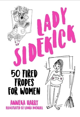 Lady Sidekick: 50 Tired Tropes for Women by Harry, Anneka