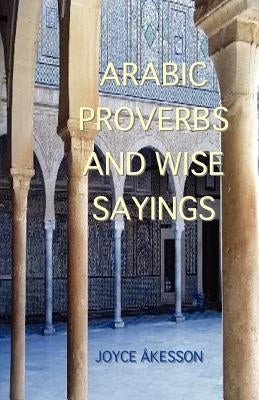 Arabic Proverbs and Wise Sayings by Akesson, Joyce