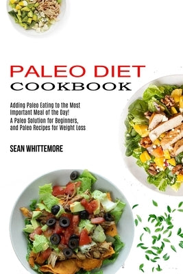 Paleo Diet Cookbook: Adding Paleo Eating to the Most Important Meal of the Day! (A Paleo Solution for Beginners, and Paleo Recipes for Weig by Whittemore, Sean