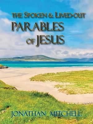 Observations on the Spoken and Lived-Out Parables of Jesus by Mitchell, Jonathan Paul
