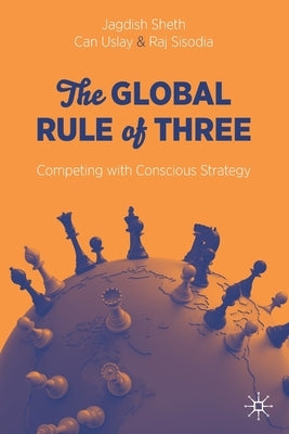 The Global Rule of Three: Competing with Conscious Strategy by Sheth, Jagdish