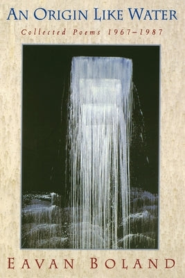An Origin Like Water: Collected Poems 1957-1987 by Boland, Eavan