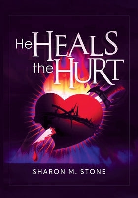 He Heals the Hurt by Sharon M Stone