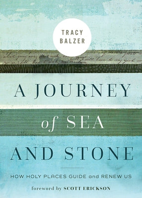 A Journey of Sea and Stone: How Holy Places Guide and Renew Us by Balzer, Tracy