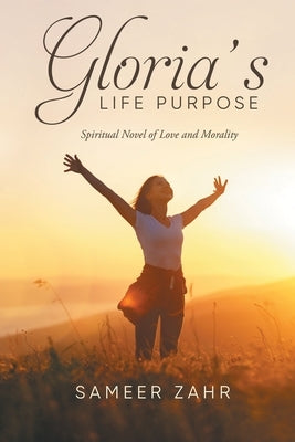 Gloria's Life Purpose: Spiritual Novel of Love and Morality by Sameer Zahr