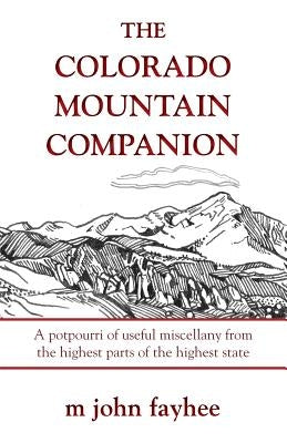 The Colorado Mountain Companion: A Potpourri of Useful Miscellany from the Highest Parts of the Highest State by Fayhee, M. John