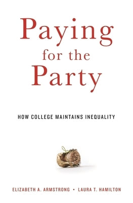 Paying for the Party: How College Maintains Inequality by Hamilton, Laura T.