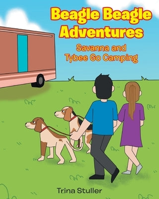 Beagle Beagle Adventures: Savanna and Tybee Go Camping by Stuller, Trina