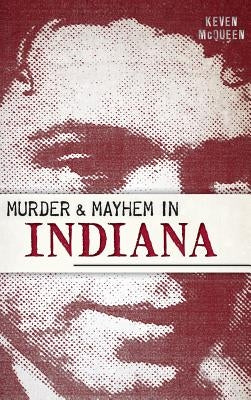 Murder & Mayhem in Indiana by McQueen, Keven
