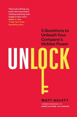 Unlock: 5 Questions to Unleash Your Company's Hidden Power by Hulett, Matt