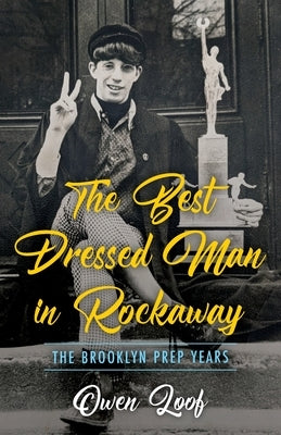 The Best Dressed Man in Rockaway: The Brooklyn Prep Years by Loof, Owen