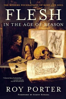 Flesh in the Age of Reason: The Modern Foundations of Body and Soul by Porter, Roy