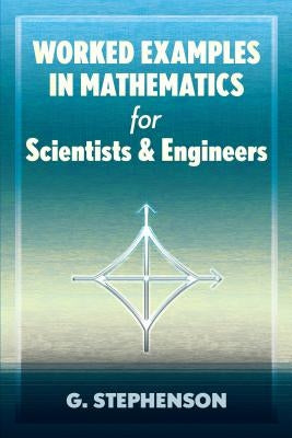 Worked Examples in Mathematics for Scientists and Engineers by Stephenson, G.