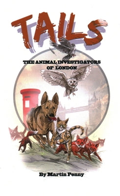 Tails: The Animal Investigators of London by Penny, Martin